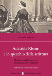 Adelaide Ristori e lo specchio della scrittura. Messinscena delle memorie di una diva dell Ottocento