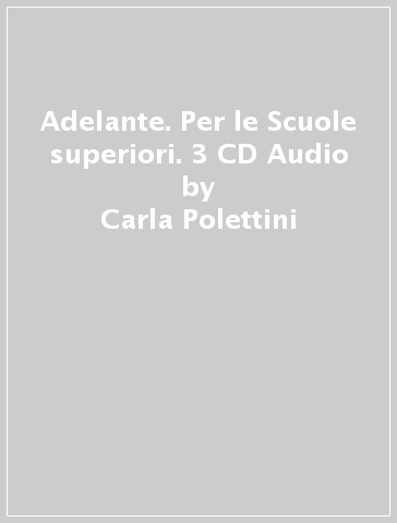 Adelante. Per le Scuole superiori. 3 CD Audio - Carla Polettini - José Pérez Navarro