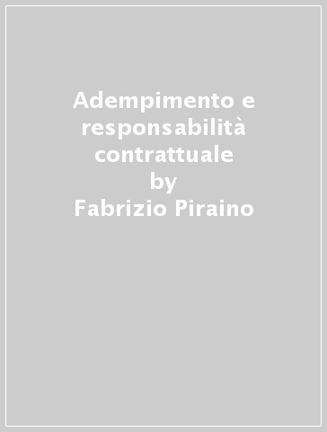 Adempimento e responsabilità contrattuale - Fabrizio Piraino