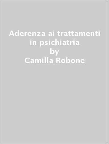 Aderenza ai trattamenti in psichiatria - Camilla Robone - Salvatore Calò