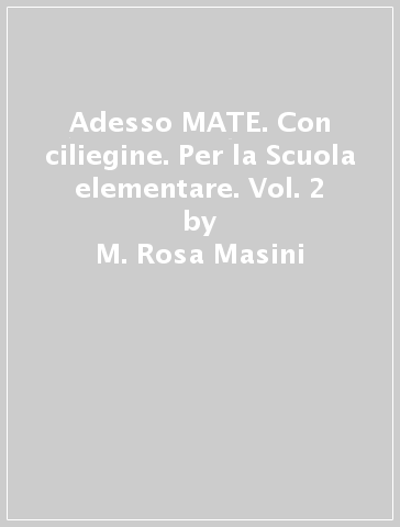 Adesso MATE. Con ciliegine. Per la Scuola elementare. Vol. 2 - M. Rosa Masini