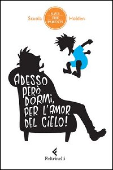 Adesso però dormi, per l'amor del cielo! 34 metodi non ordinari inventati da genitori in debito di sonno (che hanno incredibilmente funzionato, almeno una volta)