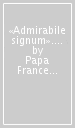 «Admirabile signum». Lettera apostolica sul significato e il valore del presepe. Ediz. a colori