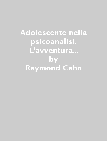 Adolescente nella psicoanalisi. L'avventura della soggettivazione (L') - Raymond Cahn