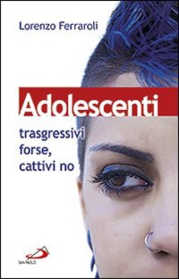 Adolescenti: trasgressivi forse, cattivi no - Lorenzo Ferraroli