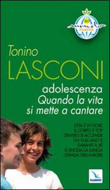 Adolescenza. Quando la vita si mette a cantare. L'età è in fiore. Il corpo è top. Dentro si accende un vulcano. E davanti a sè si snoda la lunga strada dell'amore - Tonino Lasconi