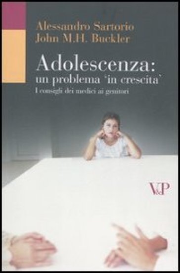 Adolescenza: un problema in crescita. I consigli dei medici ai genitori - Alessandro Sartorio - John M. Buckler