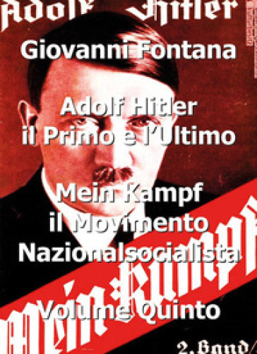 Adolf Hitler il primo e l'ultimo. 5: Mein Kampf. Il movimento nazionalsocialista - Giovanni Fontana