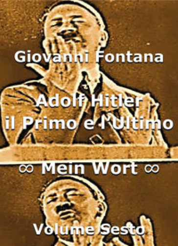 Adolf Hitler. Il primo e l'ultimo. 6: Mein Wort - Giovanni Fontana