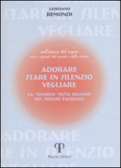 Adorare, stare in silenzio, vegliare. La «diversa» festa solenne del triduo pasquale