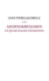 Adorno & Benjamin. Un giallo quasi filosofico