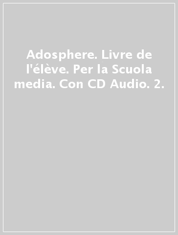 Adosphere. Livre de l'élève. Per la Scuola media. Con CD Audio. 2.