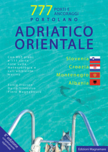 Adriatico orientale: Slovenia, Croazia, Montenegro, Albania. Portolano. 777 porti e ancoraggi - Sonia Florian - Piero Magnabosco - Dario Silvestro