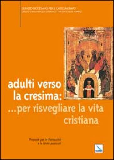 Adulti verso la cresima: ... per risvegliare la vita cristiana. Proposte per le parrocchie e le unità pastorali