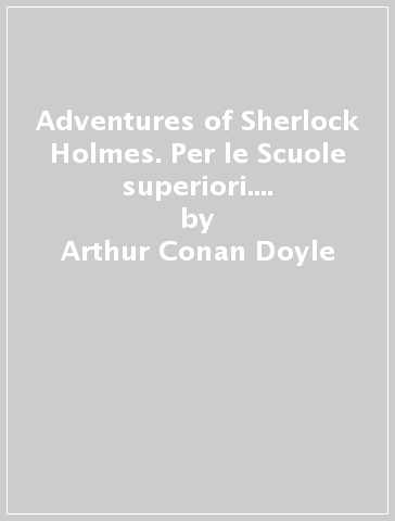 Adventures of Sherlock Holmes. Per le Scuole superiori. Con espansione online - Arthur Conan Doyle