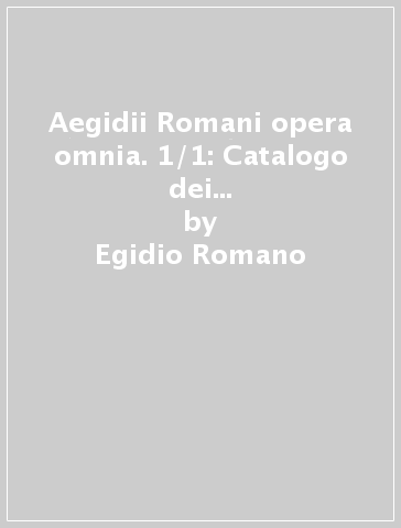 Aegidii Romani opera omnia. 1/1: Catalogo dei manoscritti (1-95), Città del Vaticano - Egidio Romano