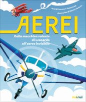 Aerei. Dalla macchina volante di Leonardo all aereo invisibile. Ediz. a colori