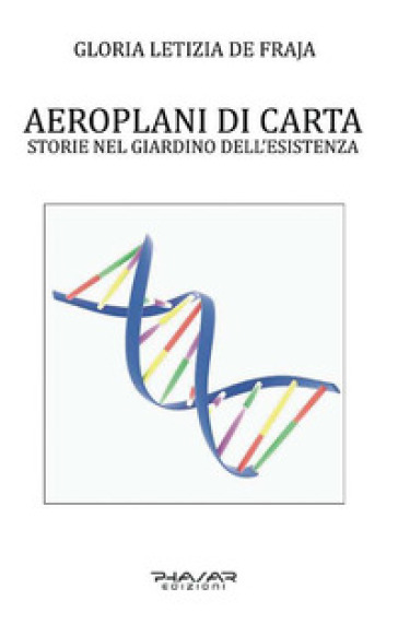 Aeroplani di carta. Storie nel giardino dell'esistenza - Gloria Letizia De Fraja