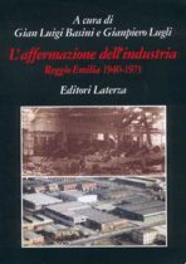L'Affermazione dell'industria. Reggio Emilia (1940-1973) - Giampiero Lugli - Gianluigi Basini