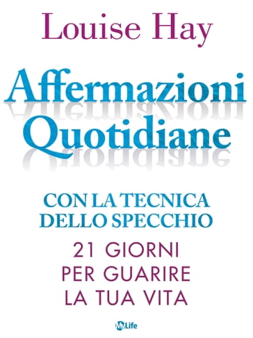 Affermazioni Quotidiane. Con la tecnica dello specchio. 21 giorni per guarire la tua vita - Louise L. Hay