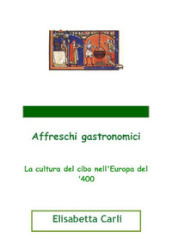 Affreschi gastronomici, la cultura del cibo nell Europa del  400