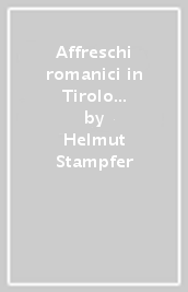 Affreschi romanici in Tirolo e Trentino. Ediz. illustrata