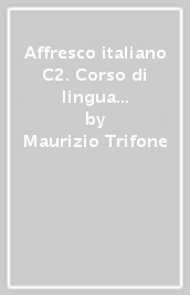 Affresco italiano C2. Corso di lingua italiana per stranieri