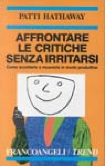 Affrontare le critiche senza irritarsi. Come accettarle o muoverle in modo produttivo - Patti Hathaway