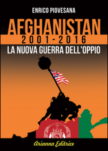Afghanistan 2001-2016. La nuova guerra dell'oppio - Enrico Piovesana