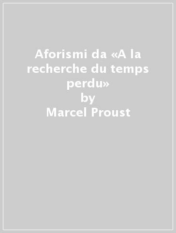 Aforismi da «A la recherche du temps perdu» - Marcel Proust