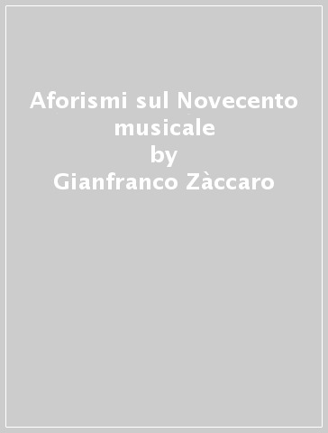 Aforismi sul Novecento musicale - Gianfranco Zàccaro