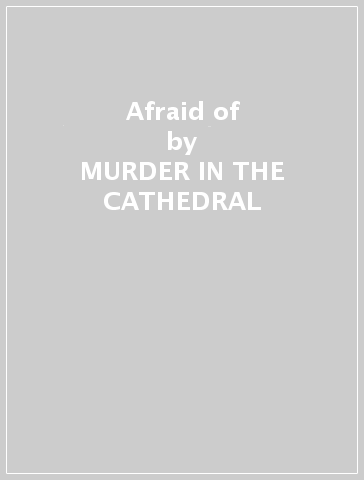 Afraid of - MURDER IN THE CATHEDRAL