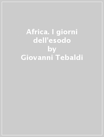 Africa. I giorni dell'esodo - Giovanni Tebaldi