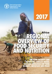 Africa Regional Overview of Food Security and Nutrition 2017. The Food Security and NutritionConflict Nexus: Building Resilience for Food Security, Nutrition and Peace