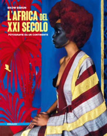 L'Africa del XXI secolo. Fotografie da un continente. Ediz. illustrata - Ekow Eshun