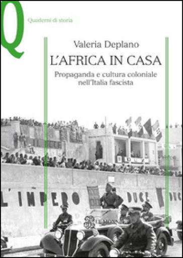 L'Africa in casa. Propaganda e cultura coloniale nell'Italia fascista - Valeria Deplano