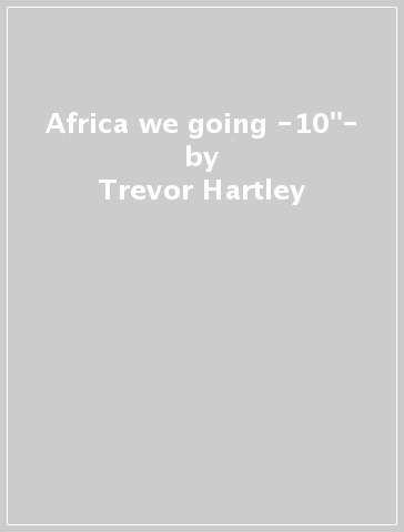 Africa we going -10"- - Trevor Hartley