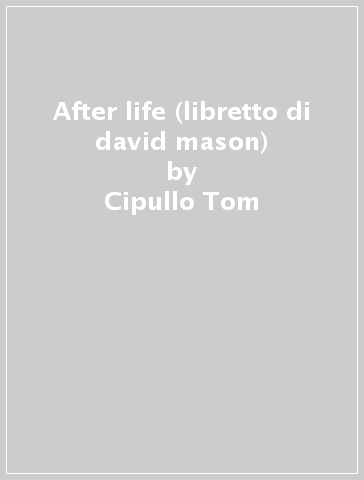 After life (libretto di david mason) - Cipullo Tom