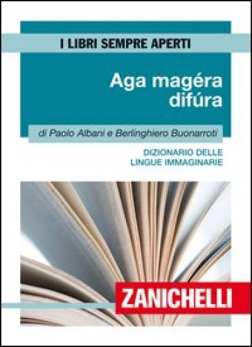 Aga magéra difùra. Dizionario delle lingue immaginarie - Paolo Albani - Berlinghiero Buonarroti