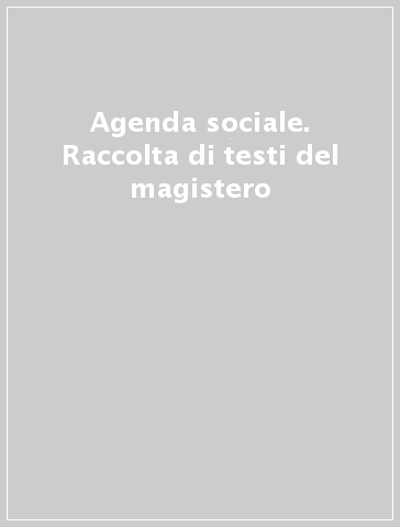 Agenda sociale. Raccolta di testi del magistero