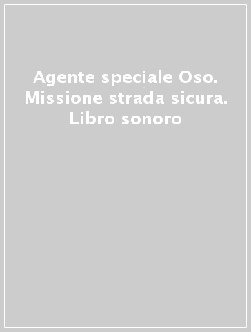 Agente speciale Oso. Missione strada sicura. Libro sonoro