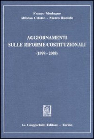 Aggiornamenti sulle riforme costituzionali (1998-2008) - Franco Modugno - Alfonso Celotto - Marco Ruotolo