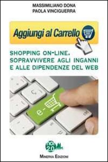 Aggiungi al carrello. Shopping on-line. Sopravvivere agli inganni e alle dipendenze del web - Massimiliano Dona - Paola Vinciguerra