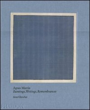 Agnes Martin. Painting, writings, remembrances - Arne Glimcher