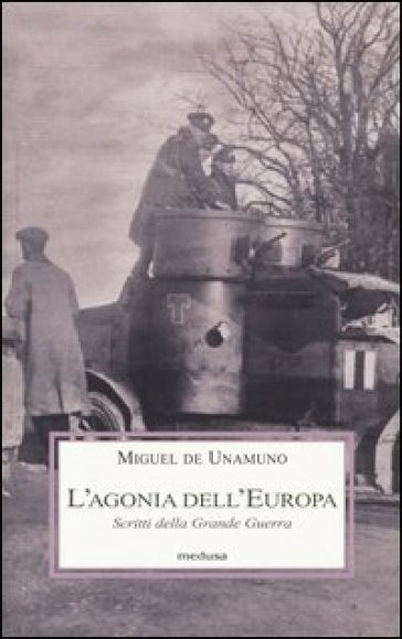 L'Agonia dell'Europa. Scritti della grande guerra - Miguel De Unamuno