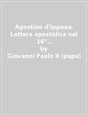 Agostino d'Ippona. Lettera apostolica nel 16º Centenario della conversione di sant'Agostino - Giovanni Paolo II (papa)
