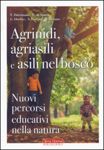 Agrinidi, agriasili e asili nel bosco. Nuovi percorsi educativi nella natura - Francesca Durastanti - Chiara De Santis - Giuseppe Orefice - Silvia Paolini - Margherita Rizzuto