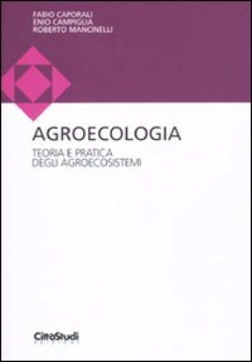 Agroecologia. Teoria e pratica degli agroecosistemi - Fabio Caporali - Enio Campiglia - Roberto Mancinelli