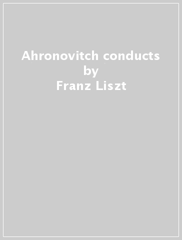 Ahronovitch conducts - Franz Liszt - Richard Wagner - SCRIABIN