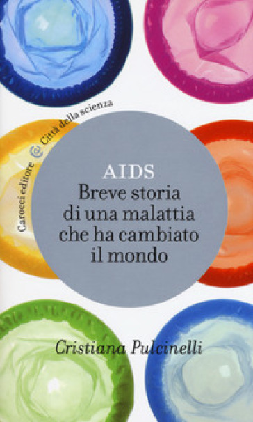 Aids. Breve storia di una malattia che ha cambiato il mondo - Cristiana Pulcinelli